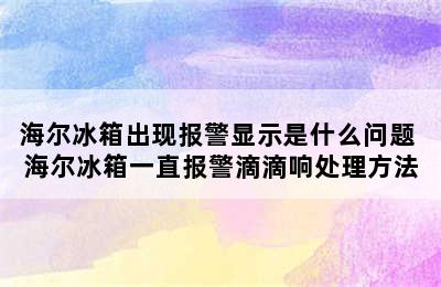 海尔冰箱出现报警显示是什么问题 海尔冰箱一直报警滴滴响处理方法